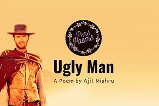 Ugly Man — A Poem by Ajit Mishra