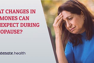 What Changes in Hormones can you expect during Menopause?