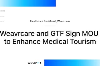 Weavrcare and GTF Sign MOU to Enhance Medical Tourism