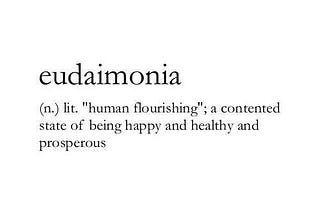 In pursuit of happiness and the Eudaimonia that follows