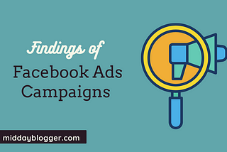 Findings from My Latest Facebook Ads Campaign — Mid Day Blogger