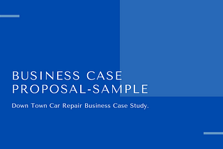 Sample Business Case Proposal — Down Town Car Repair Business Case Study.