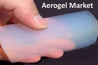 Aerogel Market: Good Opportunity to Hit New Growth Level 2022–2030