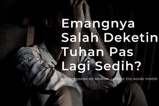 Pas Lagi Sedih Dekat sama Tuhan, Emang Salah?