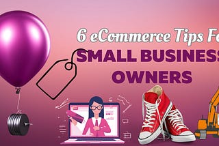6 eCommerce Tips for Small Business Owners