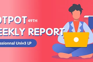 Hotpot V3 49th Weekly Report