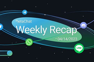 ✍️MetaChat Weekly Recap-04/14/2023