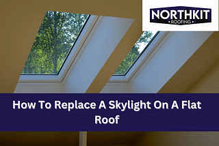 How To Replace A Skylight On A Flat Roof