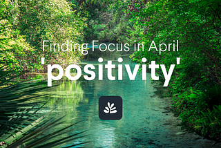 Finding Focus in April: ‘positivity’
