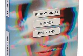 Anna Wiener’s Uncanny Valley is the Most Important Tech Story in our Cultural Moment