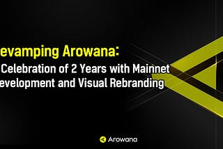Revamping Arowana: A Celebration of 2 Years with Mainnet & Visual Rebranding