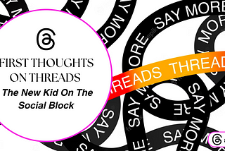 7 Thoughts on Threads — The New Kid On The Social Block