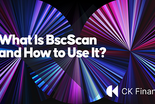 What Is BscScan and How to Use It?