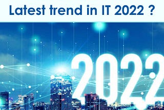 What are the latest trend in IT 2022 ?