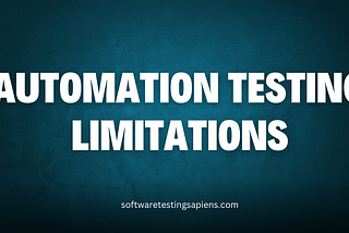 Automation Testing Limitations: Understanding The Boundaries In Quality Assurance