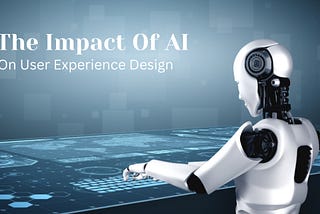 The Impact Of AI On User Experience Design: A Comprehensive Guide