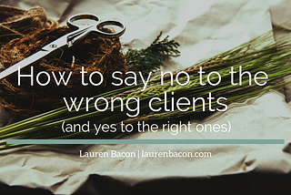 How to say no to the wrong clients (and yes to the right ones)