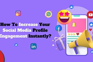 How To Increase Your Social Media Profile Engagement Instantly?