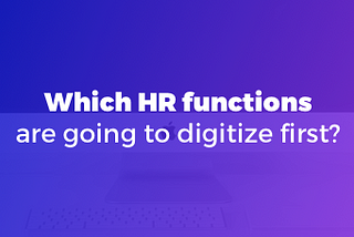 Which HR functions are going to digitize first?