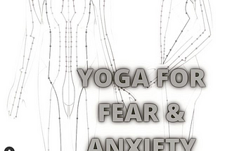 Yoga for…. Fear and Anxiety