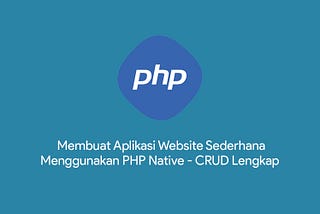 Membuat Aplikasi Website Sederhana dengan PHP Native — CRUD Lengkap