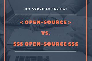 IBM Acquires Red Hat Part II — And  The Difference Between an Open Source Company and Project