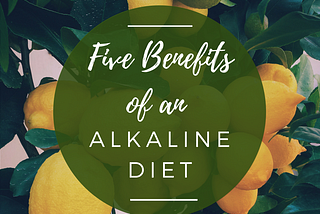 Five benefits of an alkaline diet