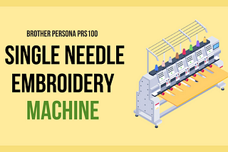 Brother Persona PRS100 Single needle embroidery machine