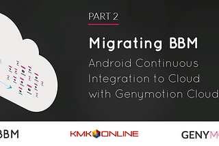 Migrating BBM Android Continuous Integration to Cloud with Genymotion Cloud and GCP — Part 2