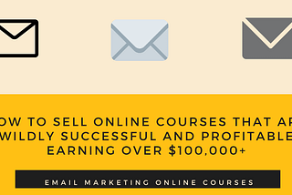 Email Marketing Online Courses: How To Sell Online Courses That Are Wildly Successful And…