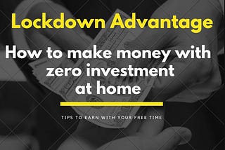 This lockdown, earn money from home with zero investment