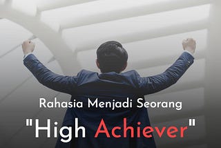 Rahasia Menjadi Seorang High Achiever