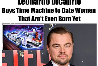 Leonardo DiCaprio buys Time Machine to Date Women Not Even Born Yet.