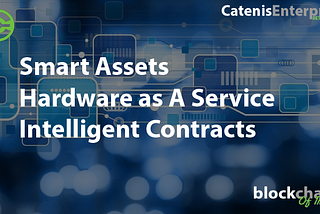 An Industry First, Smart Asset, Hardware as A Service and Intelligent Contracts Platform Using the…