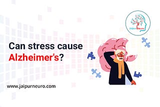 Can stress cause Alzheimer’s?