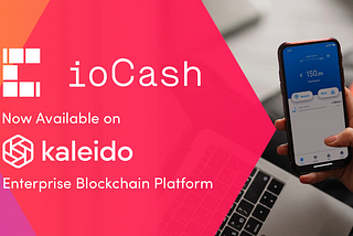 ioCash Now Available in Kaleido’s Enterprise Blockchain Platform Marketplace