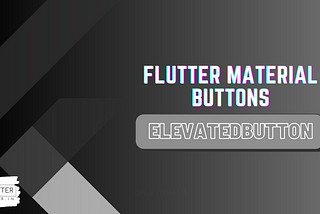 Flutter — Know Updated Material Buttons — ElevatedButton