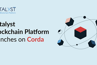 Catalyst Blockchain Platform launches on Corda