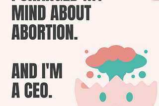 How does our stance on Abortion Impact Leadership? Confessions of a CEO