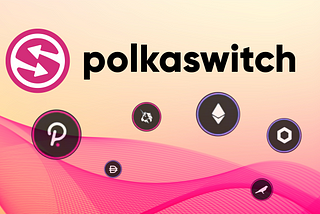 Polkaswitch Is Cementing Itself As A Leader In Cross-Chain Trading