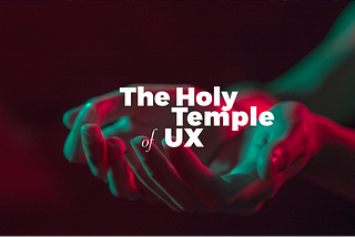 The holy temple of User Experience