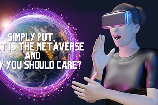 Simply Put: What is the Metaverse and Why You Should Care?