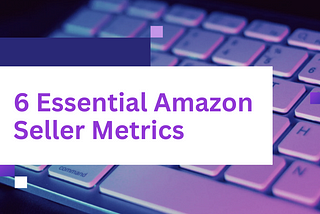 Mastering Amazon Seller Metrics for Marketplace Success