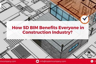How 5D BIM Benefits Everyone in Construction Industry?