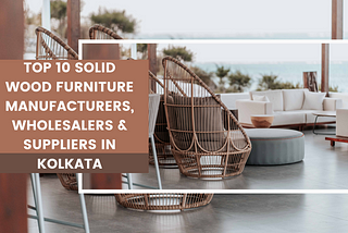 Top 10 Solid Wood Furniture Manufacturers, Wholesalers & Suppliers in Kolkata