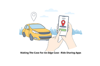 Making the Case For An Edge Case — Ride Sharing Apps