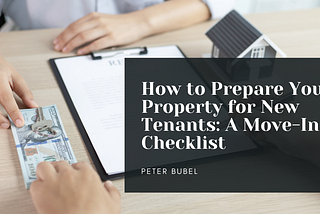 How to Prepare Your Property for New Tenants: A Move-In Checklist | Peter Bubel