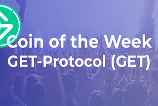 Coin of the Week: GET Protocol, Guaranteed Entrance!