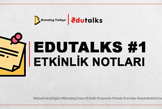 EDUTALKS: İSTANBUL KÜLTÜR ÜNİVERSİTESİ — ETKİNLİK NOTLARI