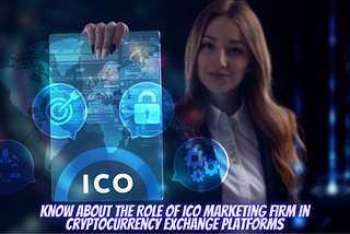 Know About The Role Of ICO Marketing Firm In Cryptocurrency Exchange Platforms
